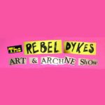 The Rebel Dykes Art & Archive Show